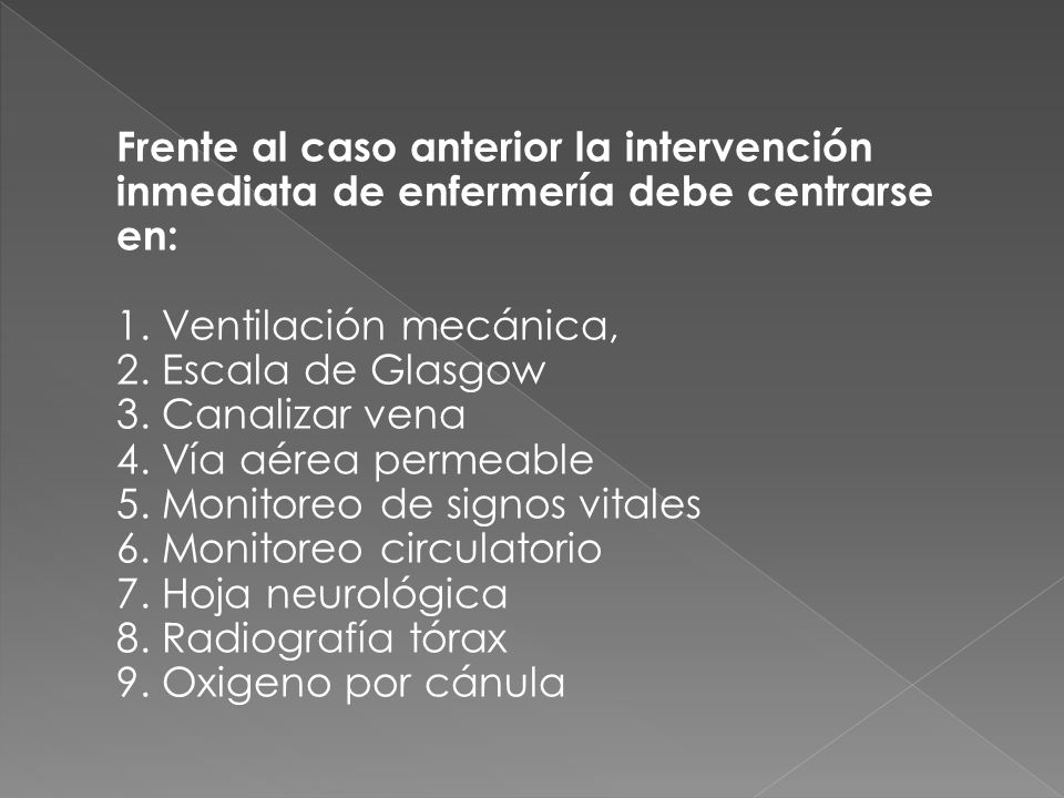 Frente al caso anterior la intervención inmediata de enfermería debe centrarse en: 1.