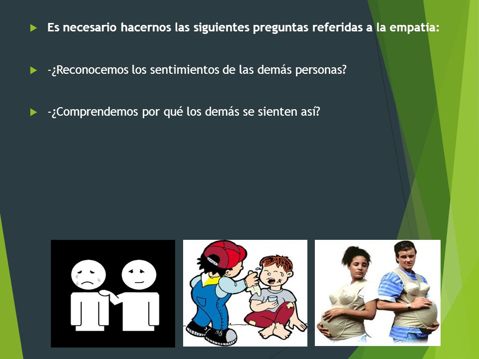 Es necesario hacernos las siguientes preguntas referidas a la empatía:
