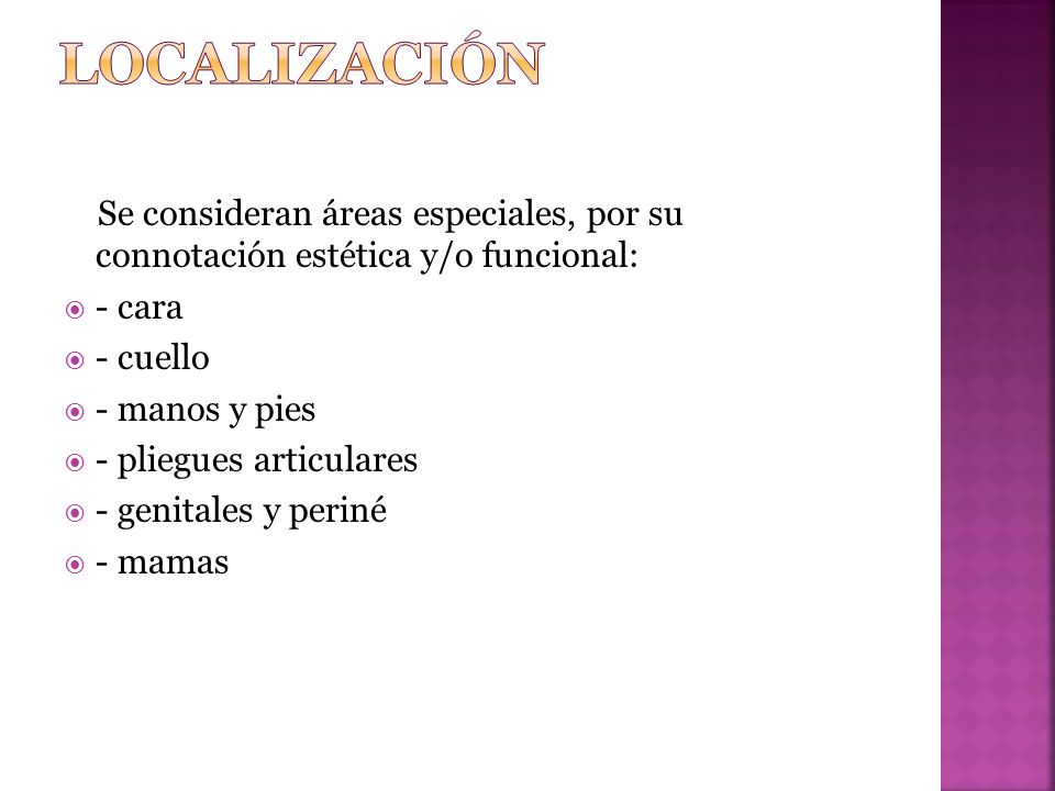 LOCALIZACIÓN Se consideran áreas especiales, por su connotación estética y/o funcional: - cara. - cuello.