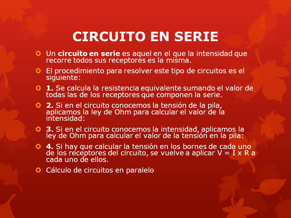 CIRCUITO EN SERIE Un circuito en serie es aquel en el que la intensidad que recorre todos sus receptores es la misma.