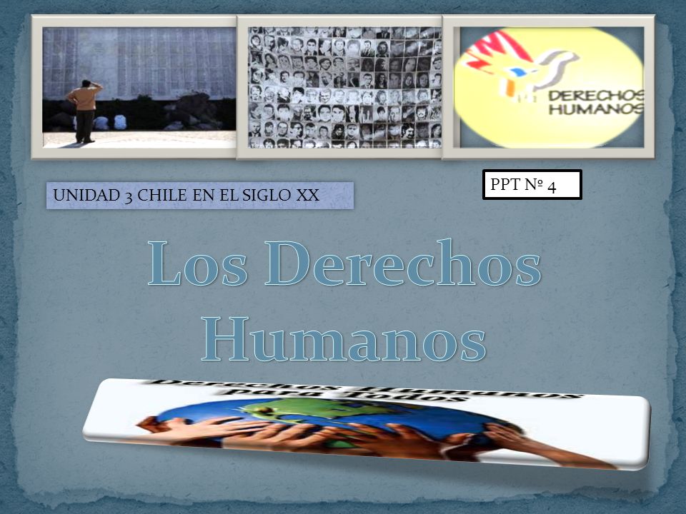 PPT Nº 4 UNIDAD 3 CHILE EN EL SIGLO XX Los Derechos Humanos