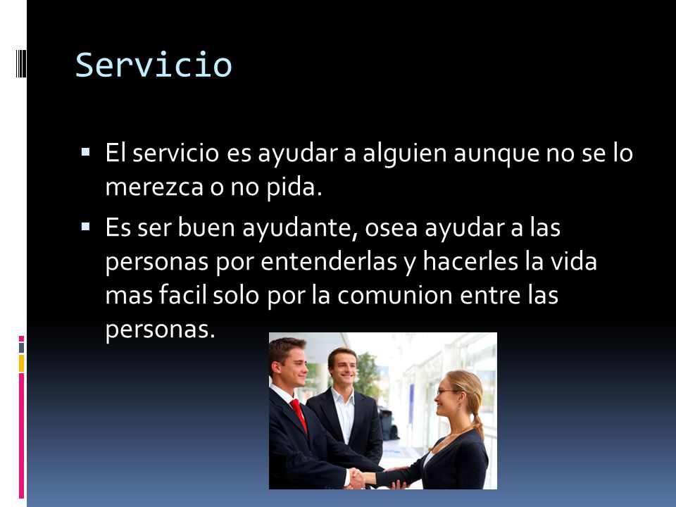Servicio El servicio es ayudar a alguien aunque no se lo merezca o no pida.
