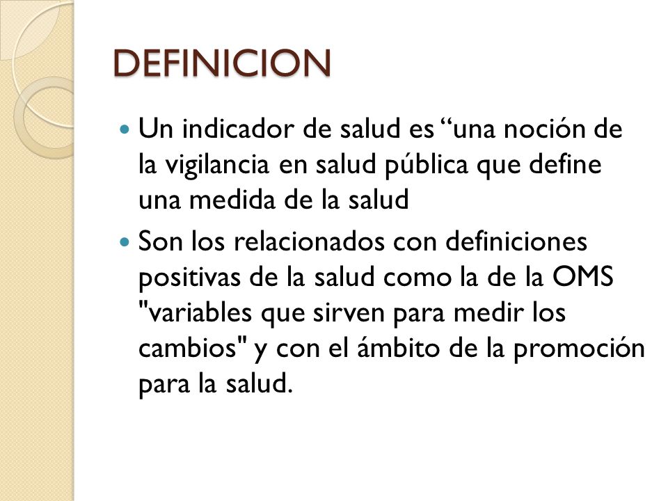 DEFINICION Un indicador de salud es una noción de la vigilancia en salud pública que define una medida de la salud.