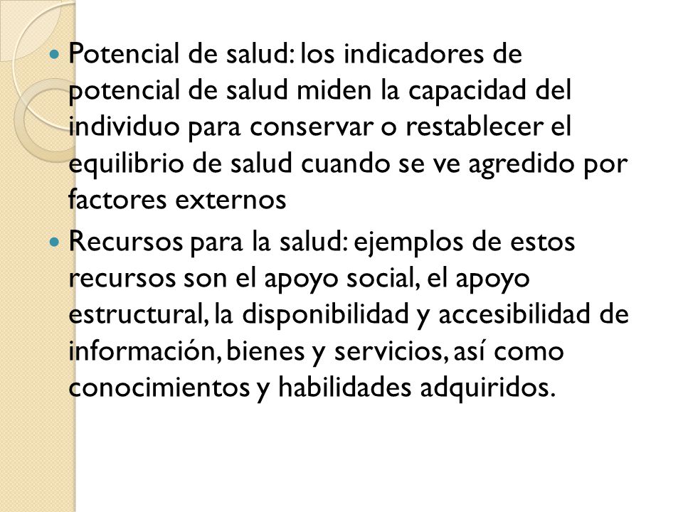Potencial de salud: los indicadores de potencial de salud miden la capacidad del individuo para conservar o restablecer el equilibrio de salud cuando se ve agredido por factores externos