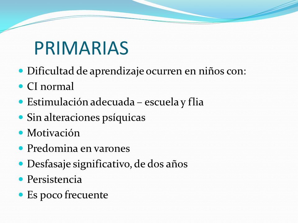 PRIMARIAS Dificultad de aprendizaje ocurren en niños con: CI normal