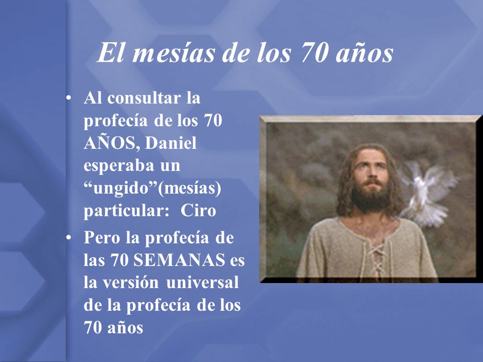 El mesías de los 70 años Al consultar la profecía de los 70 AÑOS, Daniel esperaba un ungido (mesías) particular: Ciro.