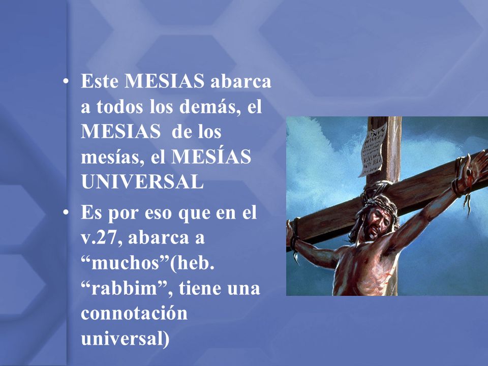 Este MESIAS abarca a todos los demás, el MESIAS de los mesías, el MESÍAS UNIVERSAL