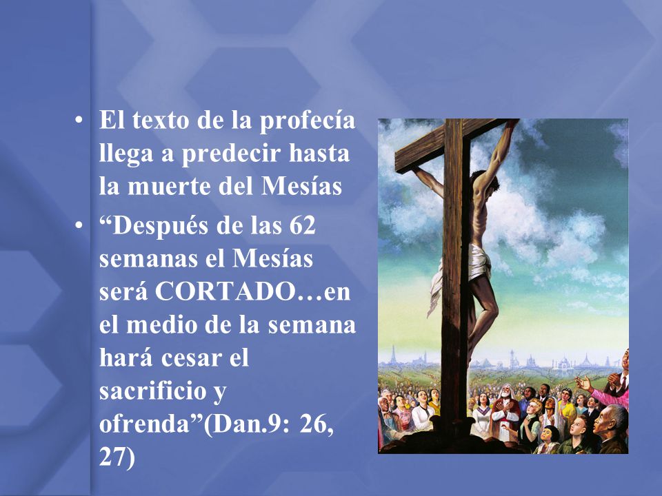 El texto de la profecía llega a predecir hasta la muerte del Mesías