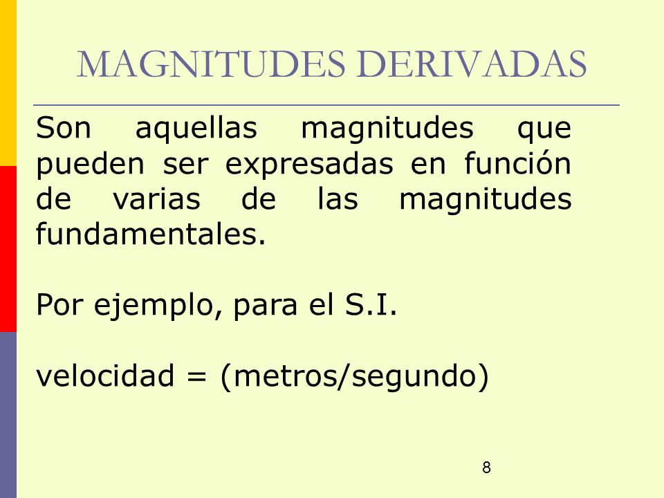 MAGNITUDES DERIVADAS Son aquellas magnitudes que pueden ser expresadas en función de varias de las magnitudes fundamentales.