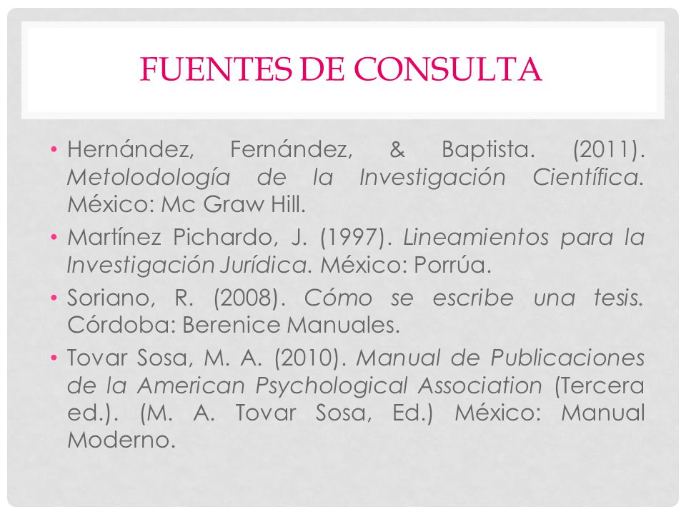 FUENTES DE CONSULTA Hernández, Fernández, & Baptista. (2011). Metolodología de la Investigación Científica. México: Mc Graw Hill.