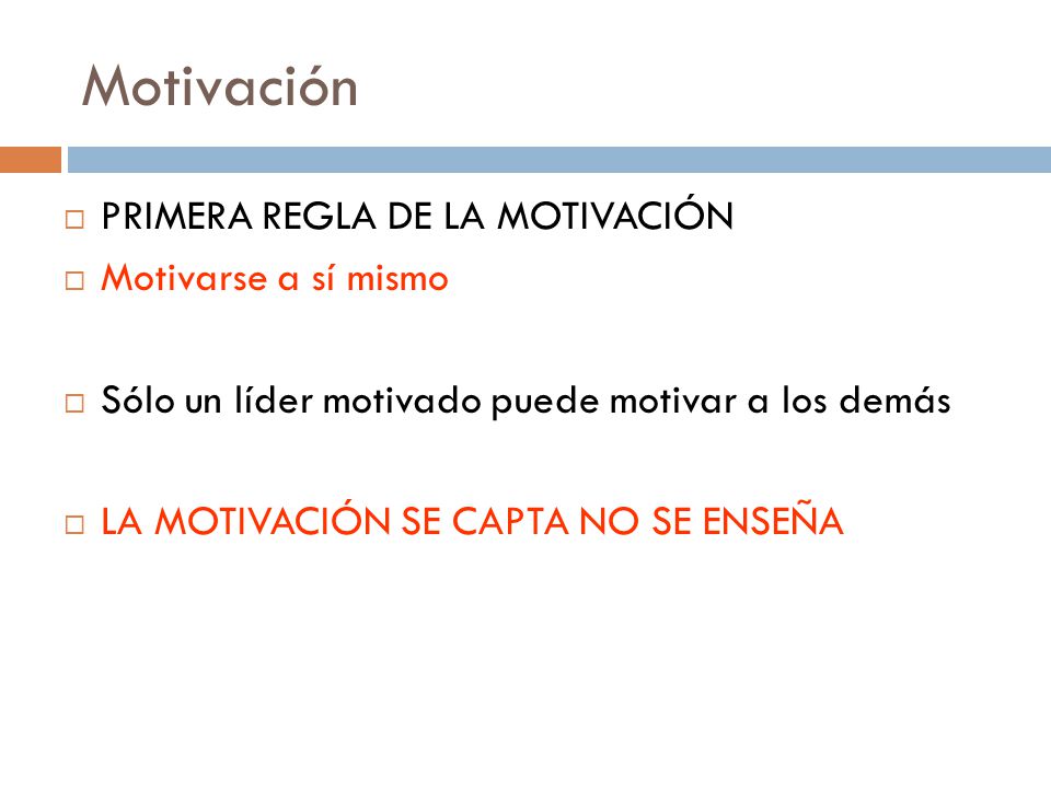 Motivación PRIMERA REGLA DE LA MOTIVACIÓN Motivarse a sí mismo
