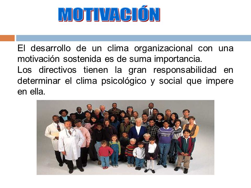 MOTIVACIÓN El desarrollo de un clima organizacional con una motivación sostenida es de suma importancia.
