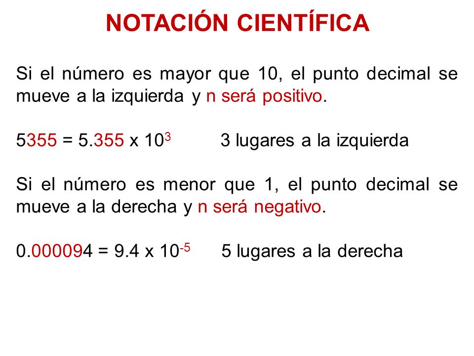 NOTACIÓN CIENTÍFICA Si el número es mayor que 10, el punto decimal se mueve a la izquierda y n será positivo.