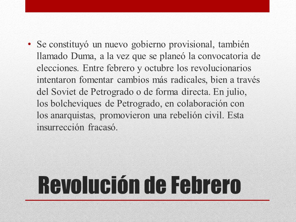 Se constituyó un nuevo gobierno provisional, también llamado Duma, a la vez que se planeó la convocatoria de elecciones. Entre febrero y octubre los revolucionarios intentaron fomentar cambios más radicales, bien a través del Soviet de Petrogrado o de forma directa. En julio, los bolcheviques de Petrogrado, en colaboración con los anarquistas, promovieron una rebelión civil. Esta insurrección fracasó.