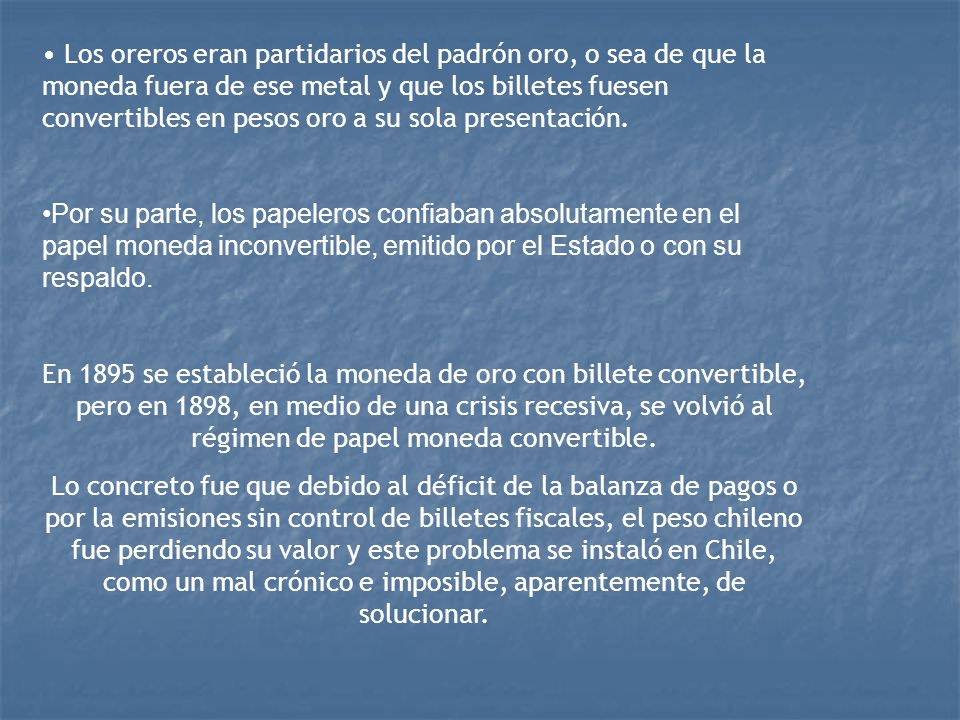 Los oreros eran partidarios del padrón oro, o sea de que la moneda fuera de ese metal y que los billetes fuesen convertibles en pesos oro a su sola presentación.