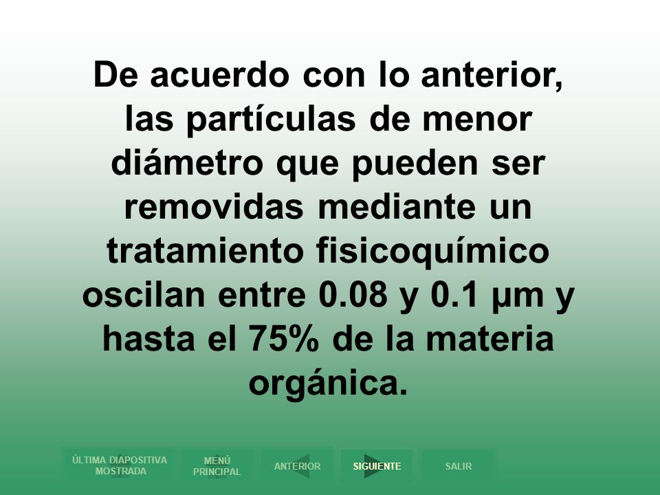 De acuerdo con lo anterior, las partículas de menor diámetro que pueden ser removidas mediante un tratamiento fisicoquímico oscilan entre 0.08 y 0.1 µm y hasta el 75% de la materia orgánica.