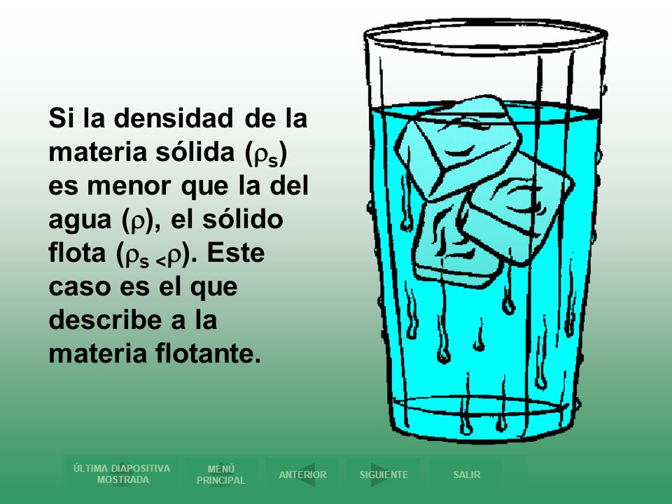 Si la densidad de la materia sólida (s) es menor que la del agua (), el sólido flota (s <).
