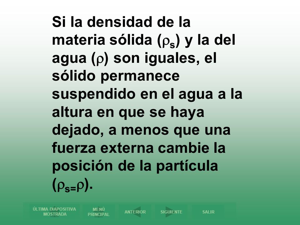 Si la densidad de la materia sólida (s) y la del agua () son iguales, el sólido permanece suspendido en el agua a la altura en que se haya dejado, a menos que una fuerza externa cambie la posición de la partícula (s=).