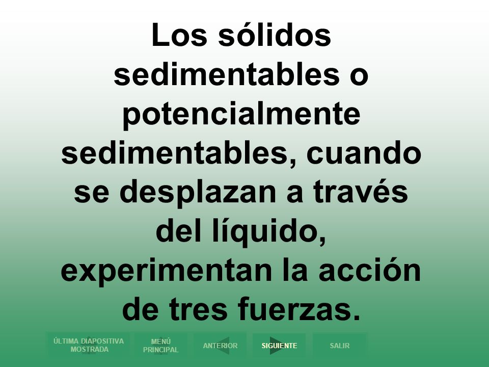 Los sólidos sedimentables o potencialmente sedimentables, cuando se desplazan a través del líquido, experimentan la acción de tres fuerzas.