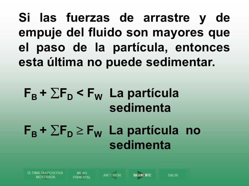 Si las fuerzas de arrastre y de empuje del fluido son mayores que el paso de la partícula, entonces esta última no puede sedimentar.