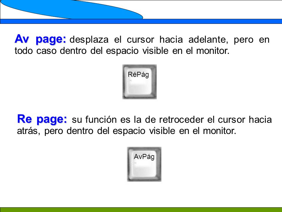 Av page: desplaza el cursor hacia adelante, pero en todo caso dentro del espacio visible en el monitor.