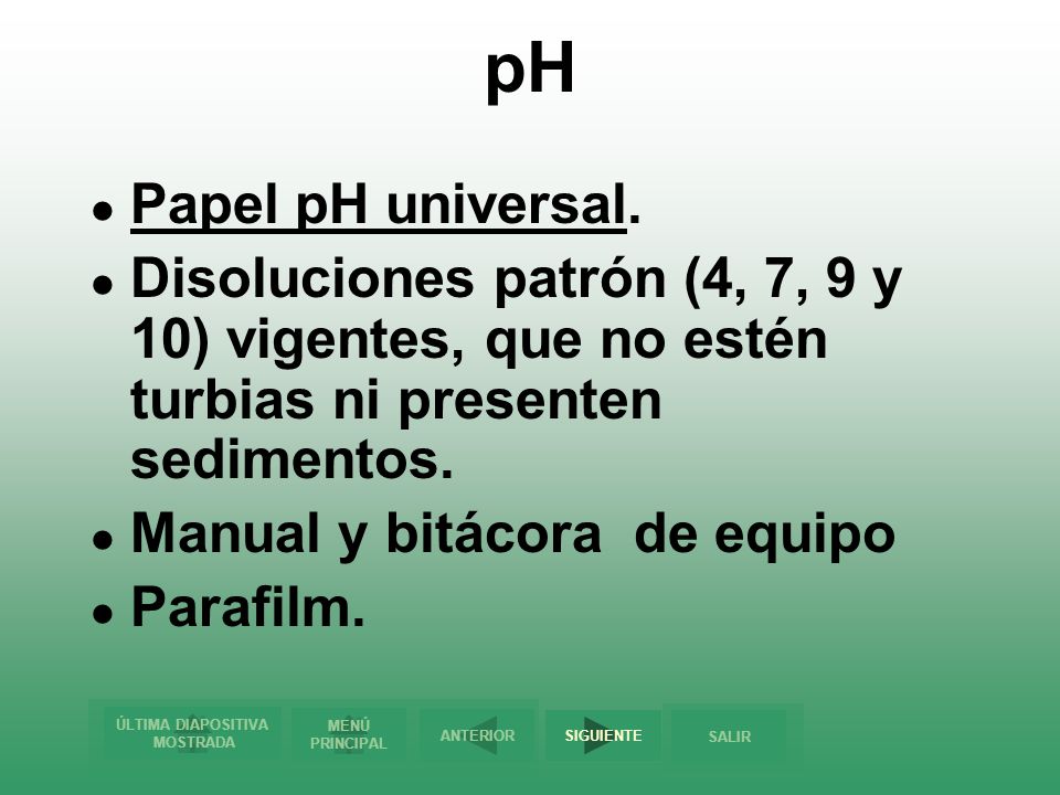 pH Papel pH universal. Disoluciones patrón (4, 7, 9 y 10) vigentes, que no estén turbias ni presenten sedimentos.