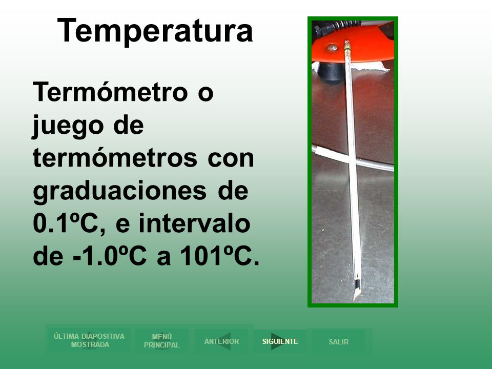 Temperatura Termómetro o juego de termómetros con graduaciones de 0.1ºC, e intervalo de -1.0ºC a 101ºC.