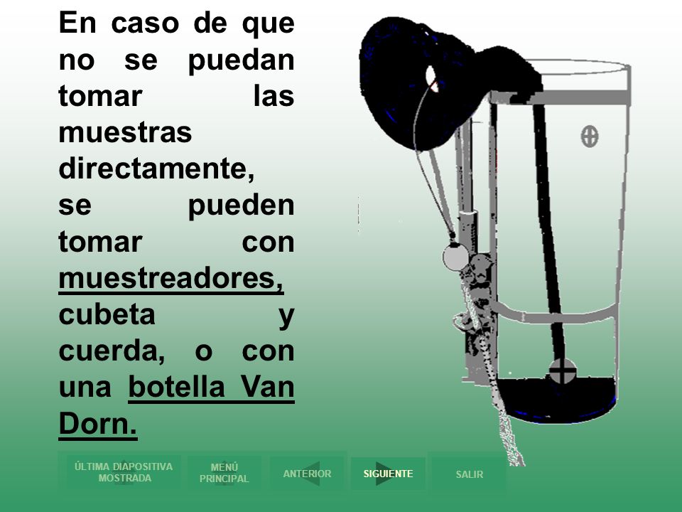 En caso de que no se puedan tomar las muestras directamente, se pueden tomar con muestreadores, cubeta y cuerda, o con una botella Van Dorn.