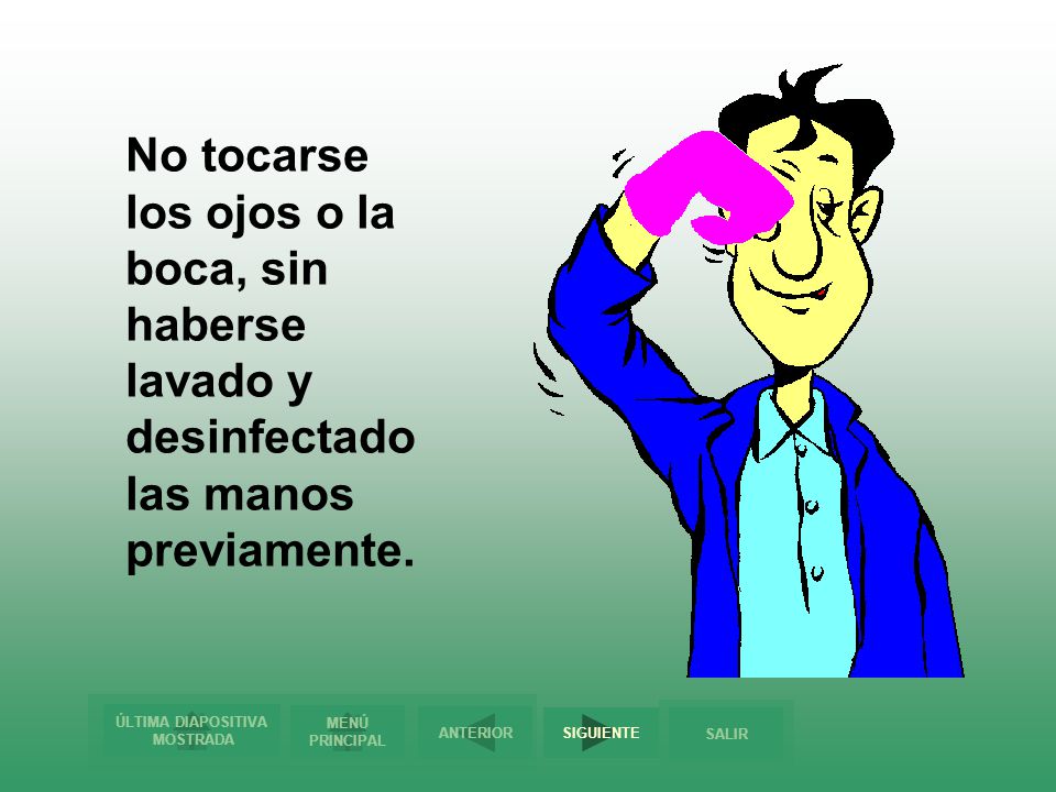 No tocarse los ojos o la boca, sin haberse lavado y desinfectado las manos previamente.