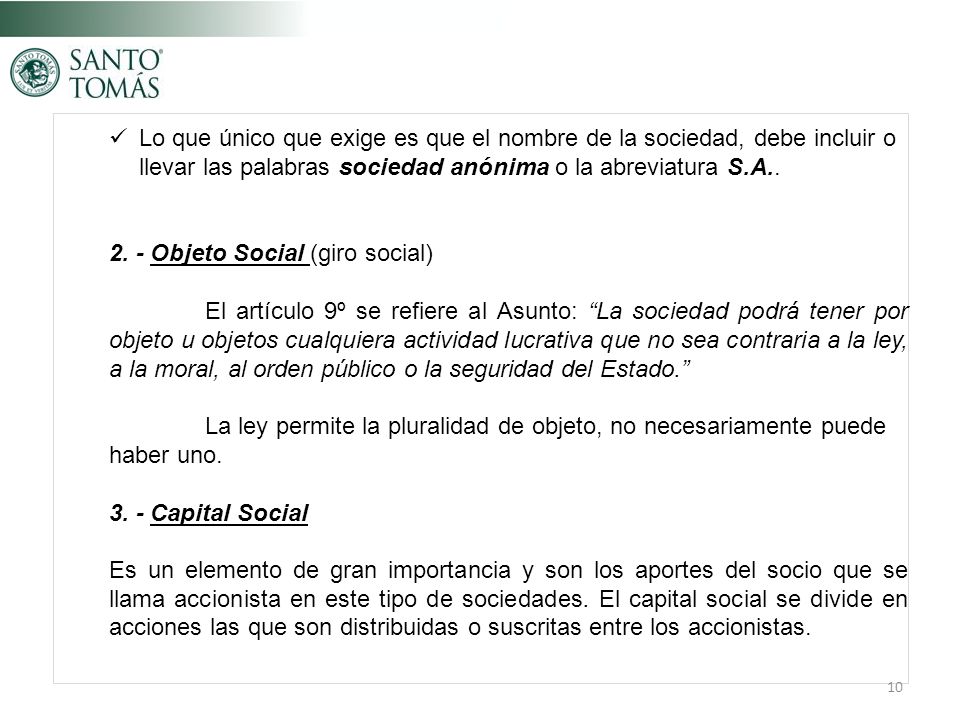 Lo que único que exige es que el nombre de la sociedad, debe incluir o llevar las palabras sociedad anónima o la abreviatura S.A..