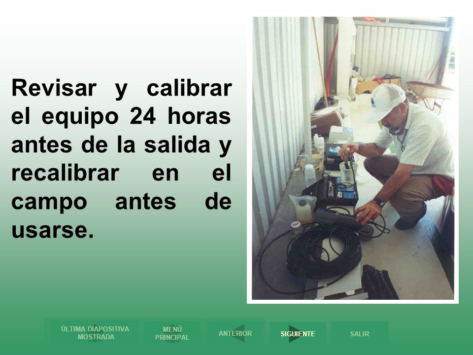 Revisar y calibrar el equipo 24 horas antes de la salida y recalibrar en el campo antes de usarse.