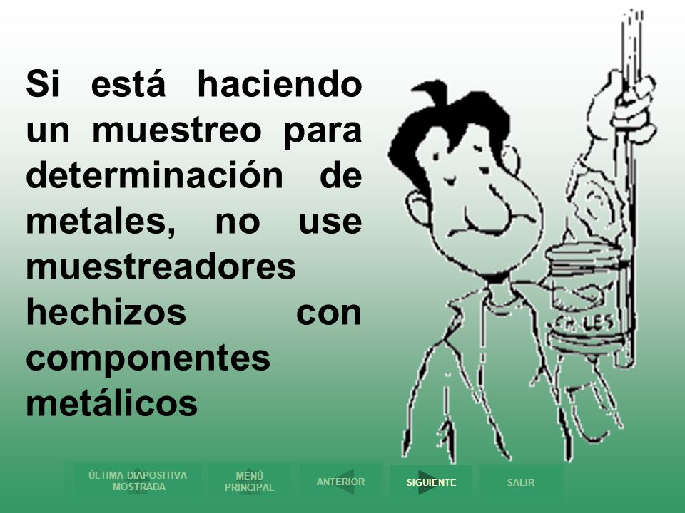 Si está haciendo un muestreo para determinación de metales, no use muestreadores hechizos con componentes metálicos