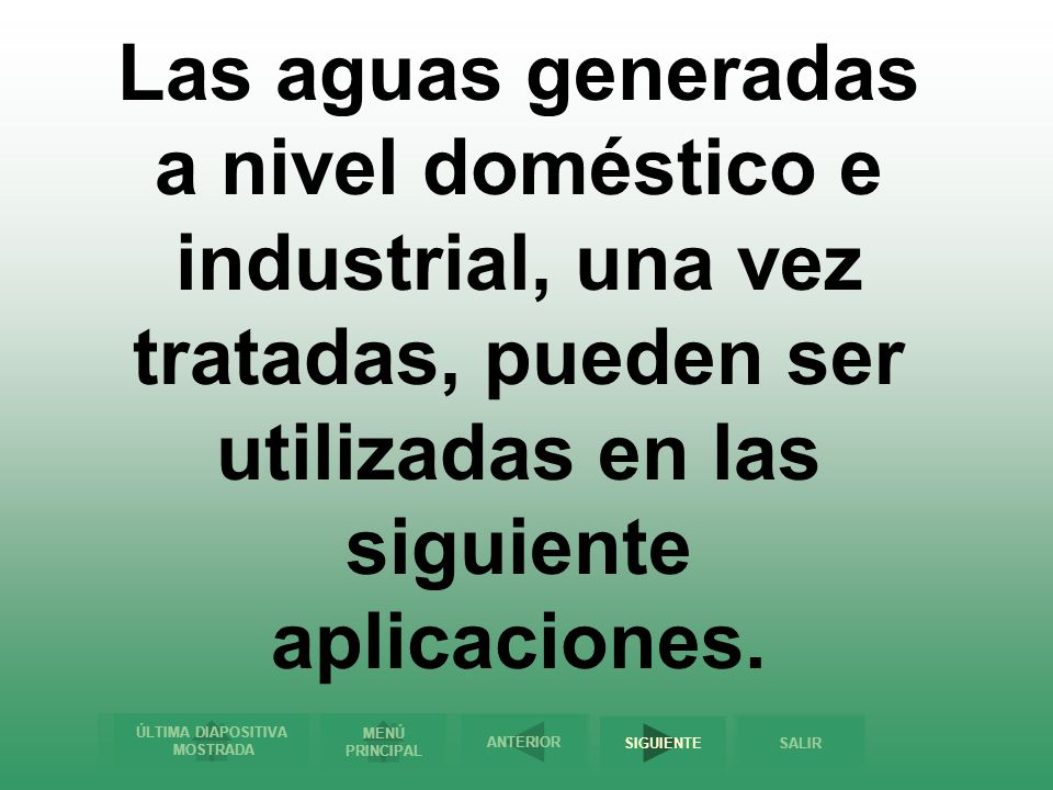 Las aguas generadas a nivel doméstico e industrial, una vez tratadas, pueden ser utilizadas en las siguiente aplicaciones.