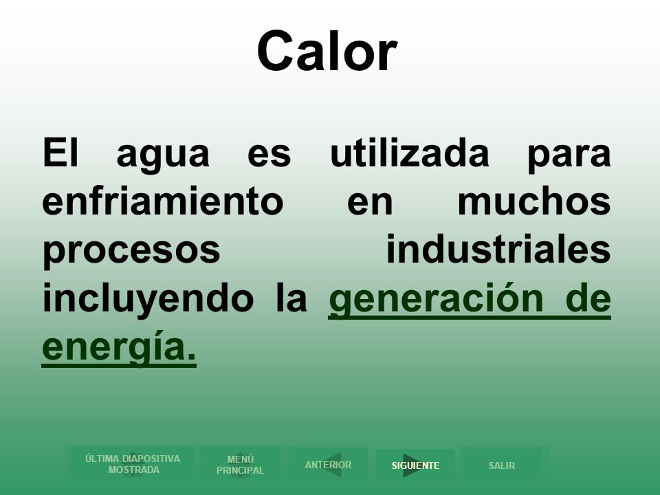 Calor El agua es utilizada para enfriamiento en muchos procesos industriales incluyendo la generación de energía.
