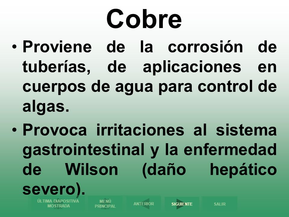 Cobre Proviene de la corrosión de tuberías, de aplicaciones en cuerpos de agua para control de algas.