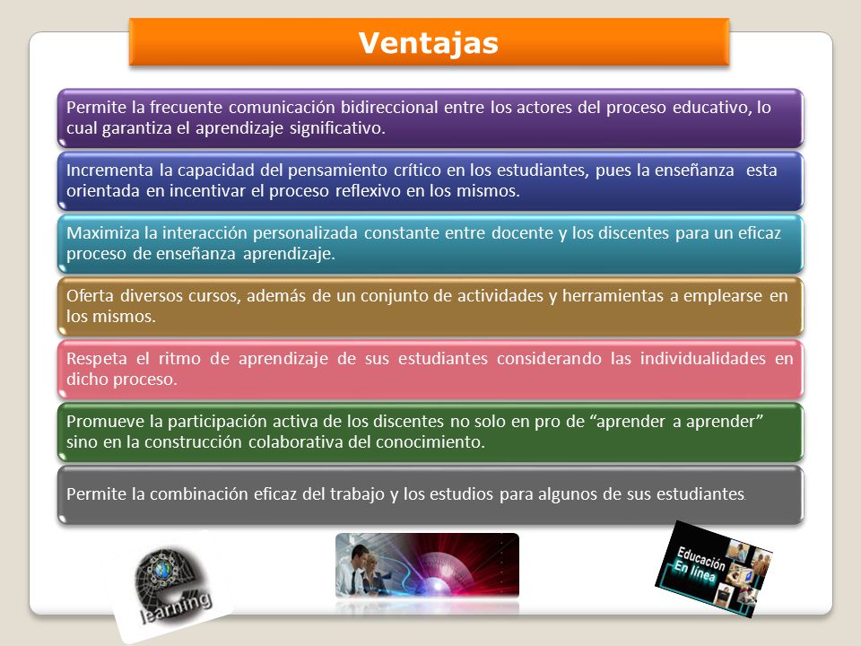 Ventajas Permite la frecuente comunicación bidireccional entre los actores del proceso educativo, lo cual garantiza el aprendizaje significativo.
