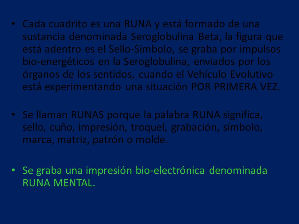 Cada cuadrito es una RUNA y está formado de una sustancia denominada Seroglobulina Beta, la figura que está adentro es el Sello-Símbolo, se graba por impulsos bio-energéticos en la Seroglobulina, enviados por los órganos de los sentidos, cuando el Vehículo Evolutivo está experimentando una situación POR PRIMERA VEZ.