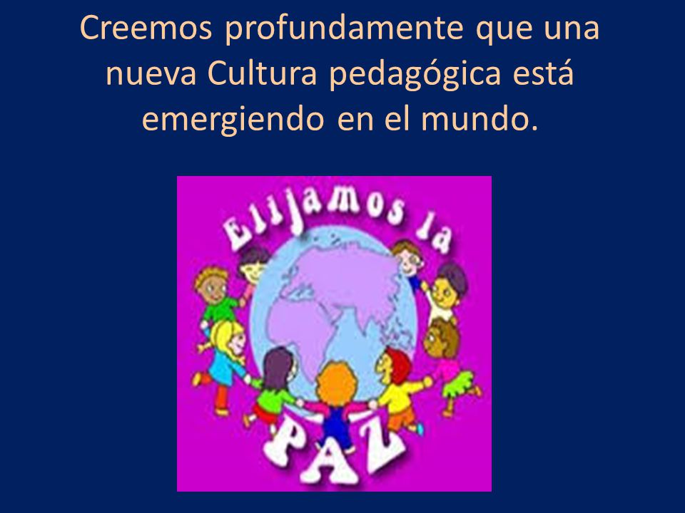 Creemos profundamente que una nueva Cultura pedagógica está emergiendo en el mundo.