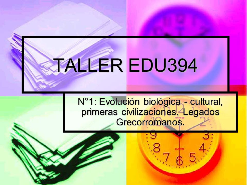TALLER EDU394 N°1: Evolución biológica - cultural, primeras civilizaciones, Legados Grecorromanos.