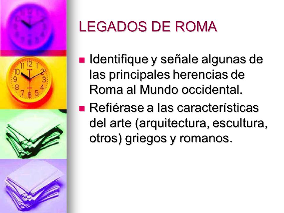 LEGADOS DE ROMA Identifique y señale algunas de las principales herencias de Roma al Mundo occidental.