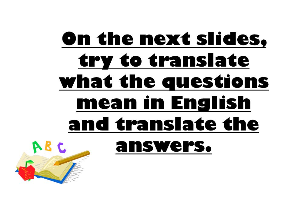 what the questions mean in English and translate the answers.