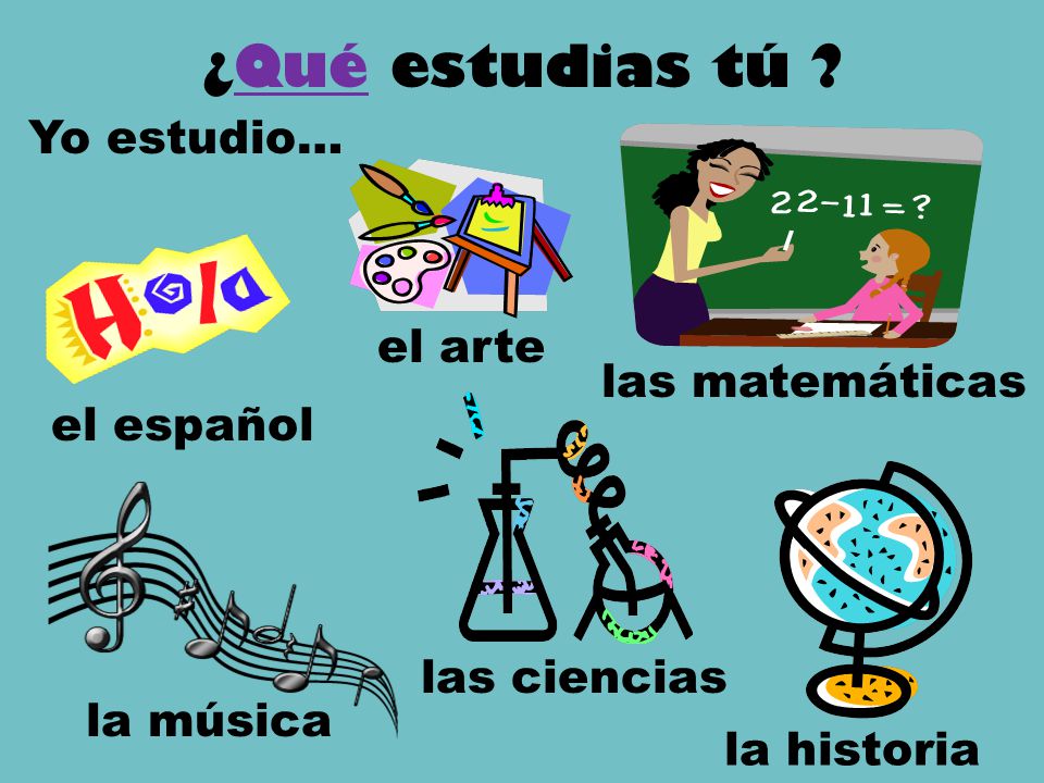 ¿Qué estudias tú Yo estudio… el arte las matemáticas el español