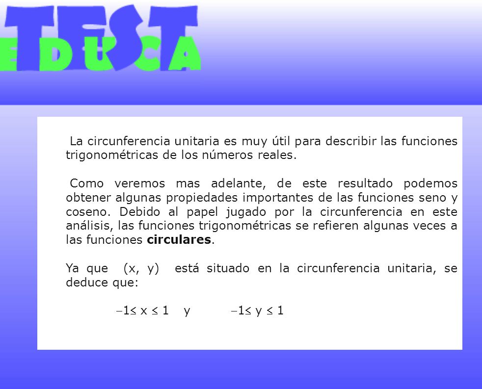 La circunferencia unitaria es muy útil para describir las funciones trigonométricas de los números reales.