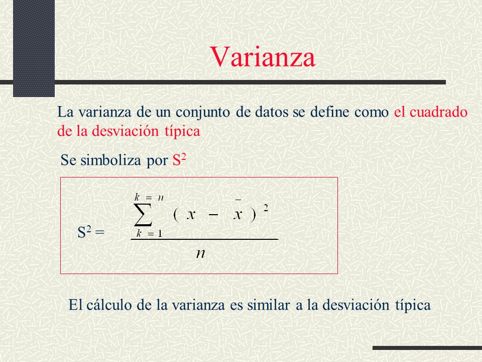 Varianza La varianza de un conjunto de datos se define como el cuadrado. de la desviación típica. Se simboliza por S2.
