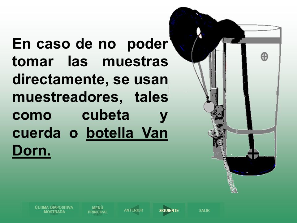 En caso de no poder tomar las muestras directamente, se usan muestreadores, tales como cubeta y cuerda o botella Van Dorn.