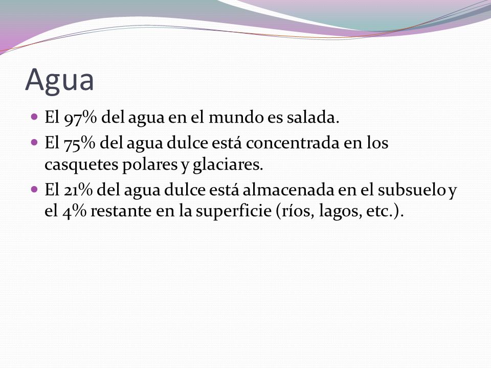 Agua El 97% del agua en el mundo es salada.