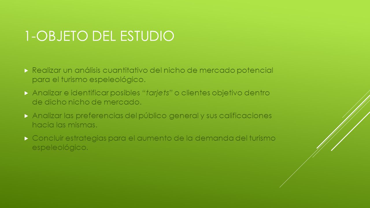 1-Objeto del estudio Realizar un análisis cuantitativo del nicho de mercado potencial para el turismo espeleológico.