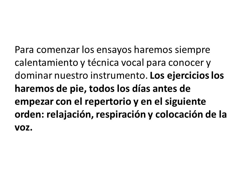 Para comenzar los ensayos haremos siempre calentamiento y técnica vocal para conocer y dominar nuestro instrumento.