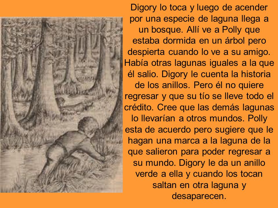 Digory lo toca y luego de acender por una especie de laguna llega a un bosque.