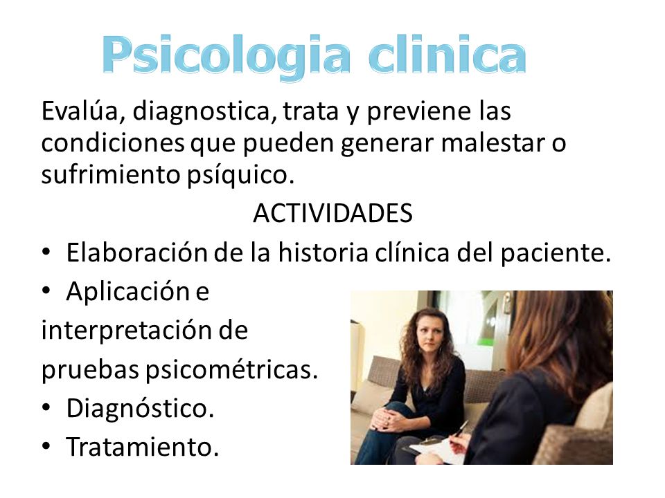 Psicologia clinica Evalúa, diagnostica, trata y previene las condiciones que pueden generar malestar o sufrimiento psíquico.